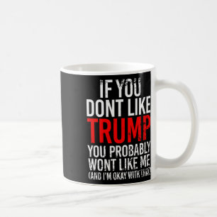 You Don't Like Trump You Probably Wont Like Me Coffee Mug