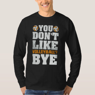 You Don't Like Volleyball Bye  Beach Volleyball  4 T-Shirt