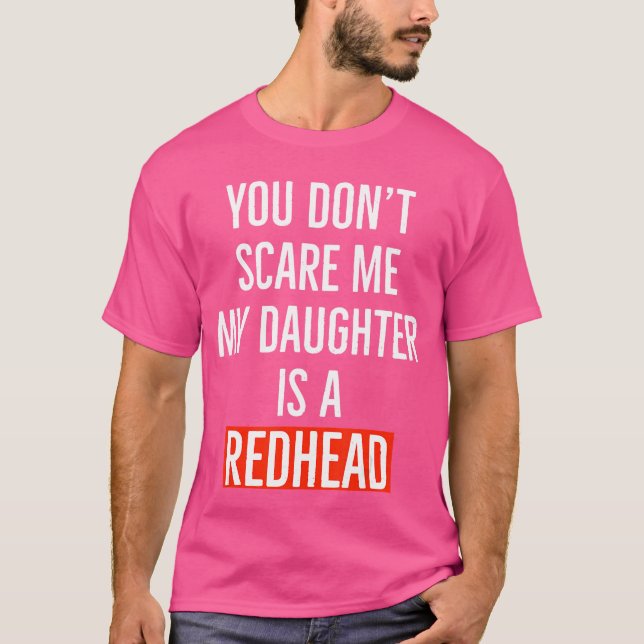 You dont my daughter is a redhead daughter father  T-Shirt (Front)