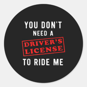 You don't need a driver's license to ride me  classic round sticker