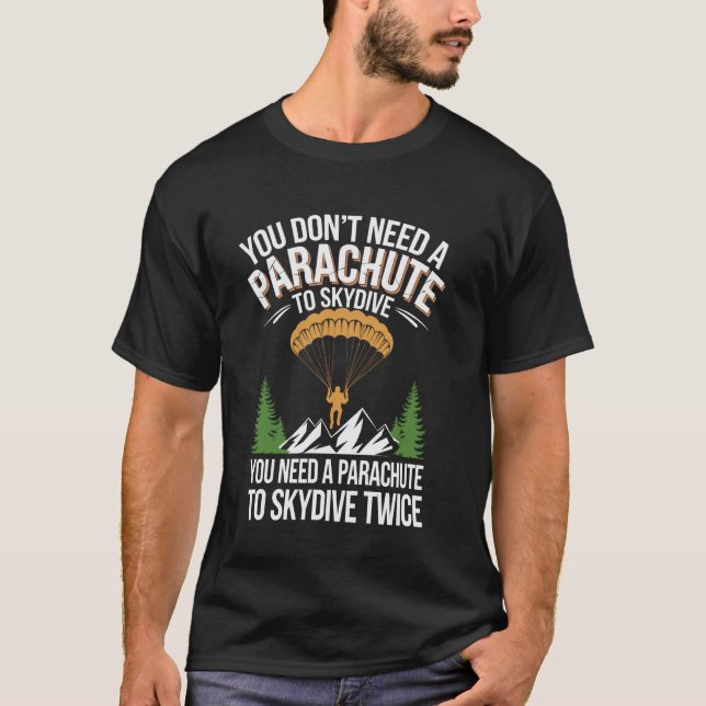 You Don't Need A Parachute To Skydive Funny Skydiv T-Shirt (Front)