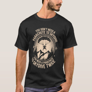 You Don't Need A Parachute To Skydive Funny Skydiv T-Shirt