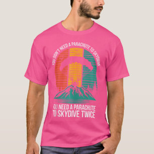 You Don'T Need A Parachute To Skydive Funny Skydiv T-Shirt