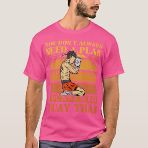 You Don'T Need A Plan You Just Need Muay Thai T-Shirt