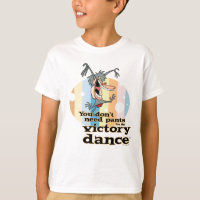 You Don't Need Pants for the Victory Dance™