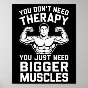 You Don't Need Therapy You Just Need Bigger Muscle Poster