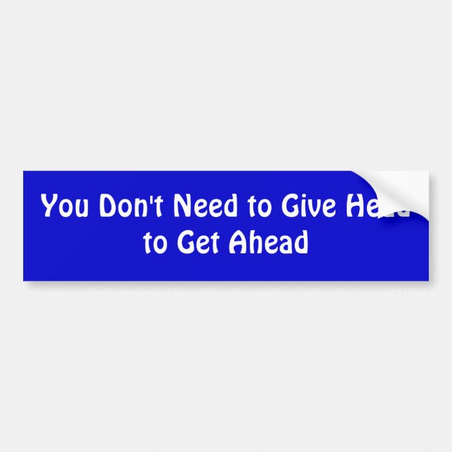 You Don't Need to Give Head to Get Ahead Bumper Sticker (Front)