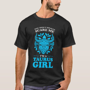you don't really scare me I'm a taurus girl zodiac T-Shirt