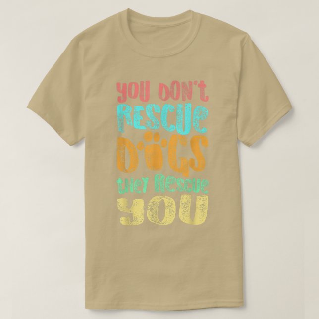 You Dont Rescue Dogs They Rescue You Animal Rescue T-Shirt (Design Front)