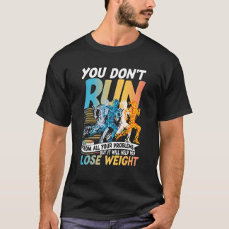 You Don't Run From All Your Problems Help You Lose T-Shirt