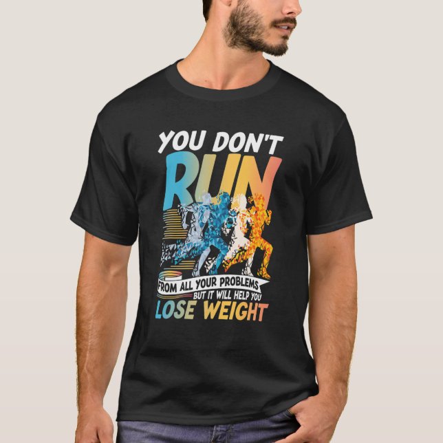 You Don't Run From All Your Problems Help You Lose T-Shirt (Front)