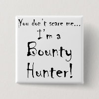 You don't scare me...Bounty Hunter