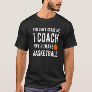 You Dont Scare Me Coach Tiny Humans Basketball Hoo T-Shirt