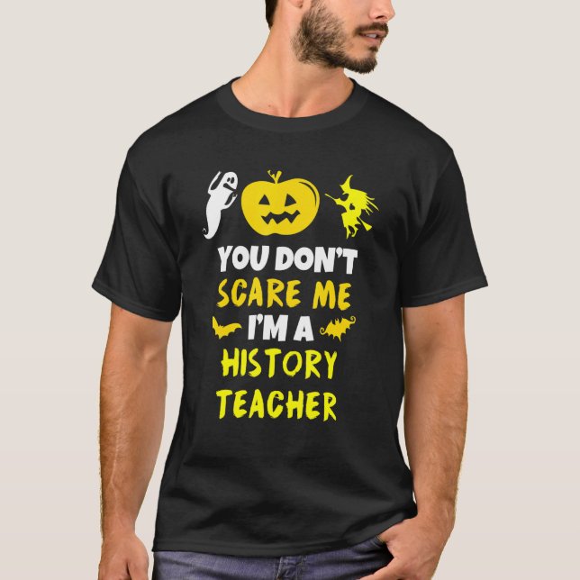 You Dont Scare Me History Teacher Halloween T-Shirt (Front)