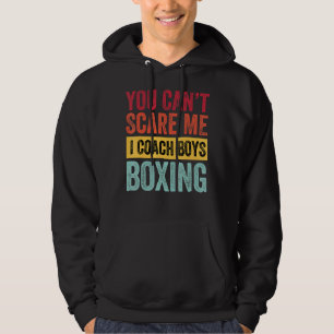 You Dont Scare Me I Coach Boys Boxing  Coach Sayin Hoodie