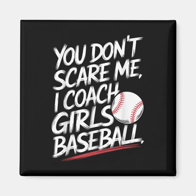 You Dont Scare Me I Coach Girls Baseball Funny Tra Magnet (Front)