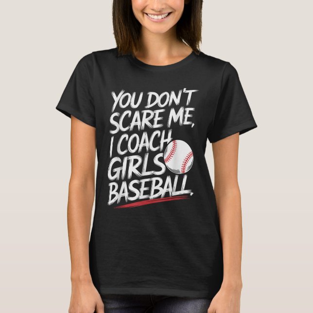 You Dont Scare Me I Coach Girls Baseball Funny Tra T-Shirt (Front)