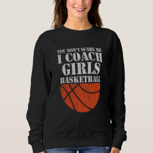 You Don't Scare Me I Coach Girls Basketball  2 Sweatshirt