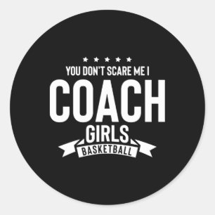 You Don't Scare Me I Coach Girls Basketball Classic Round Sticker