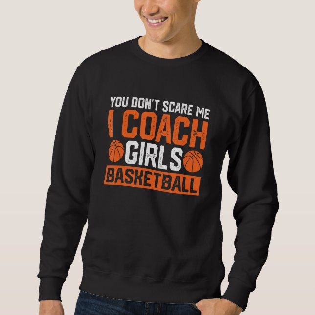 You Don't Scare Me I Coach Girls Basketball   Coac Sweatshirt (Front)