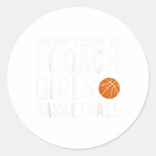 You Don't Scare Me I Coach Girls Basketball Coache Classic Round Sticker