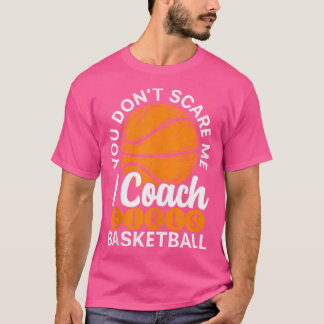 You Don'T Scare Me I Coach Girls Basketball Sport T-Shirt