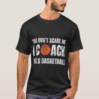You Don'T Scare Me I Coach Girls Basketball Sports T-Shirt
