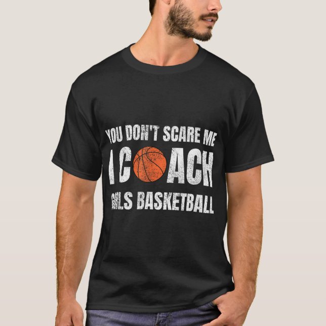 You Don'T Scare Me I Coach Girls Basketball Sports T-Shirt (Front)
