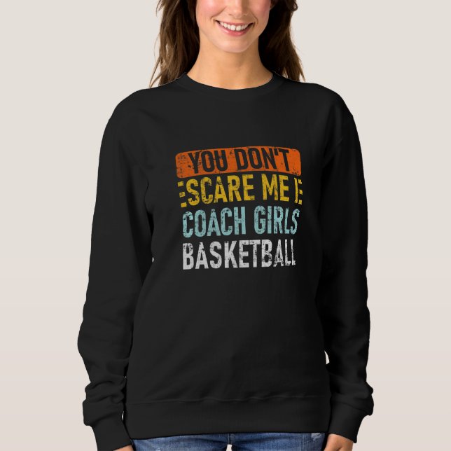 You Don't Scare Me I Coach Girls Basketball   Sweatshirt (Front)