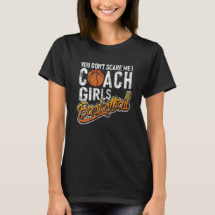 You Don't Scare Me I Coach Girls Basketball T-Shirt