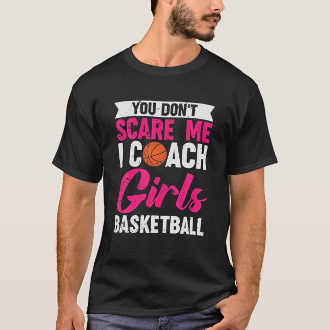 You Don't Scare Me I Coach Girls Basketball T-Shirt (Front)