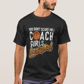 You Don't Scare Me I Coach Girls Basketball T-Shirt