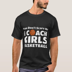 You Don'T Scare Me I Coach Girls Basketball T-Shirt