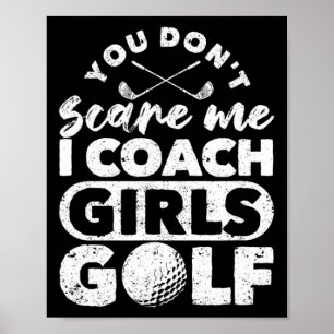 You Don't Scare Me I Coach Girls Golf Funny Golfin Poster