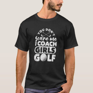 You Don't Scare Me I Coach Girls Golf   Golfing Co T-Shirt