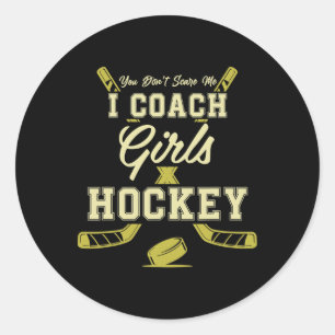 You Dont Scare Me I Coach Girls Hockey Coaches Classic Round Sticker