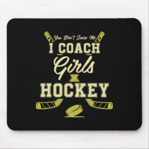 You Dont Scare Me I Coach Girls Hockey Coaches Mouse Pad