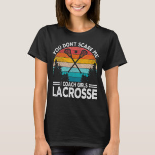 You Don't Scare Me I Coach Girls Lacrosse Coach Re T-Shirt