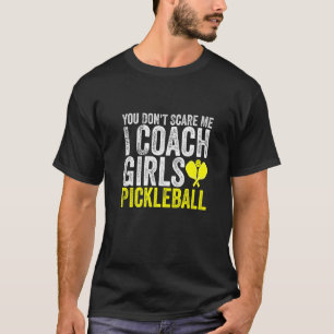 You Don't Scare Me I Coach Girls Pickleball Pickl T-Shirt