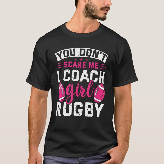 You Don't Scare Me I Coach Girls Rugby  Rugby Coac T-Shirt (Front)