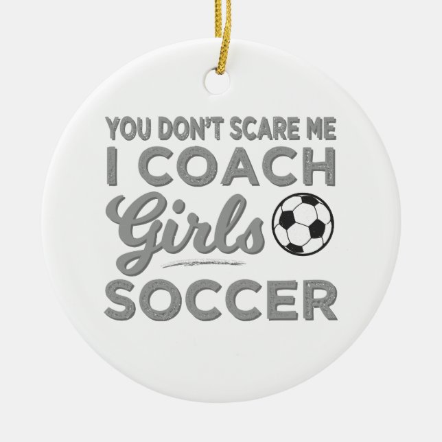 You Don't Scare Me I Coach Girls Soccer Ceramic Tree Decoration (Front)