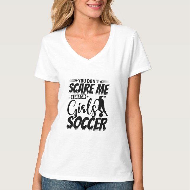You Don't Scare Me I Coach Girls Soccer Funny Gift T-Shirt (Front)