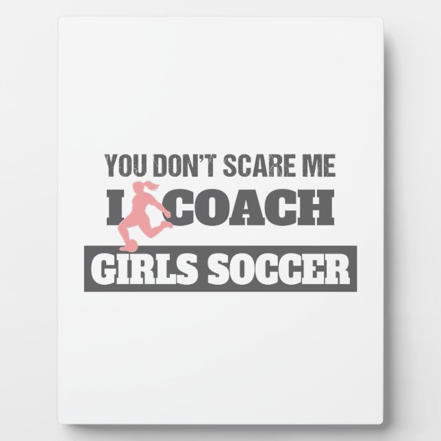 You Don't Scare Me I Coach Girls Soccer Plaque (Front)