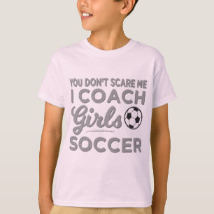 You Don't Scare Me I Coach Girls Soccer T-Shirt
