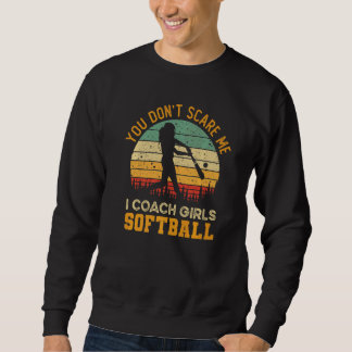 You Don't Scare Me I Coach Girls Softball  Coach Sweatshirt