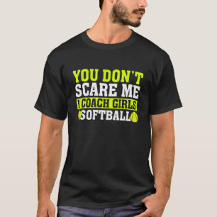 You Don't Scare Me I Coach Girls Softball Coach T-Shirt