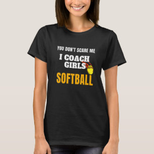 You Don't Scare Me I Coach Girls Softball Design S T-Shirt