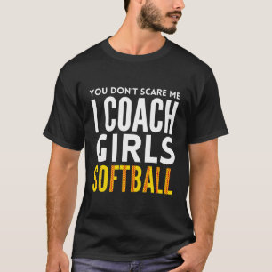 You Don'T Scare Me I Coach Girls Softball T-Shirt