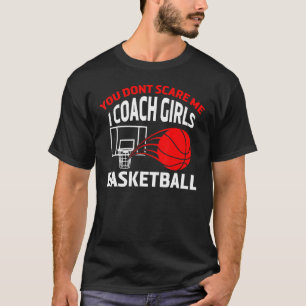 You Dont Scare Me I Coach Girls Sports Basketball  T-Shirt