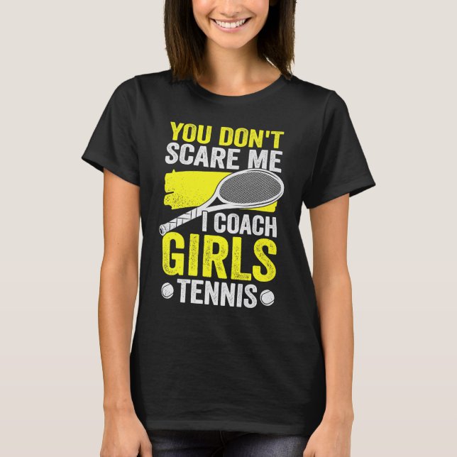 You Don't Scare Me I Coach Girls Tennis T-Shirt (Front)